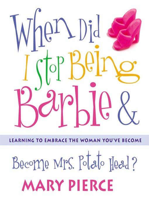 Title details for When Did I Stop Being Barbie and Become Mrs. Potato Head? by Mary Pierce - Available